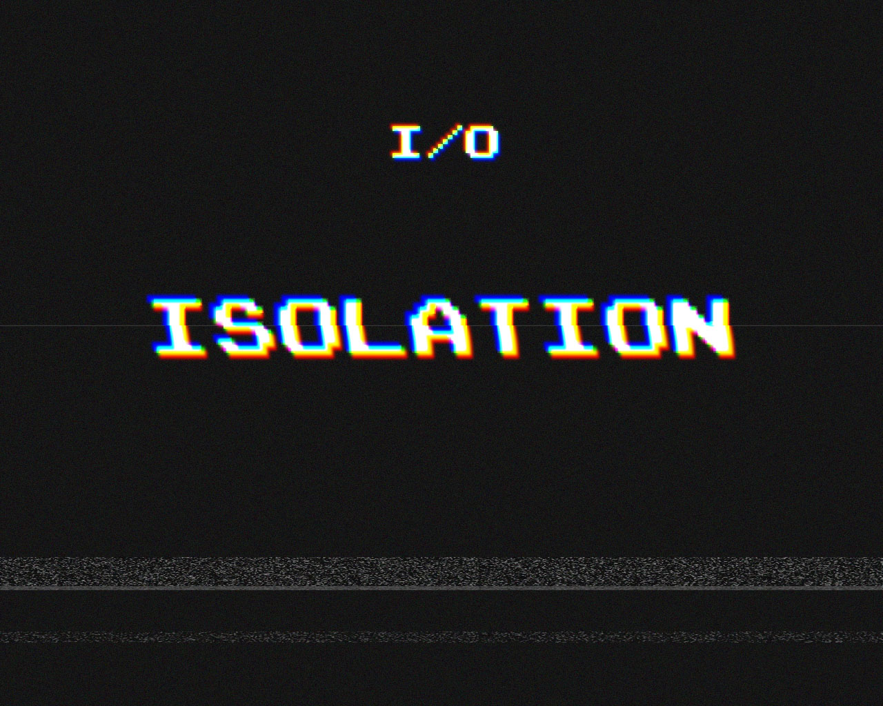 I/O - "Isolation" (Release)