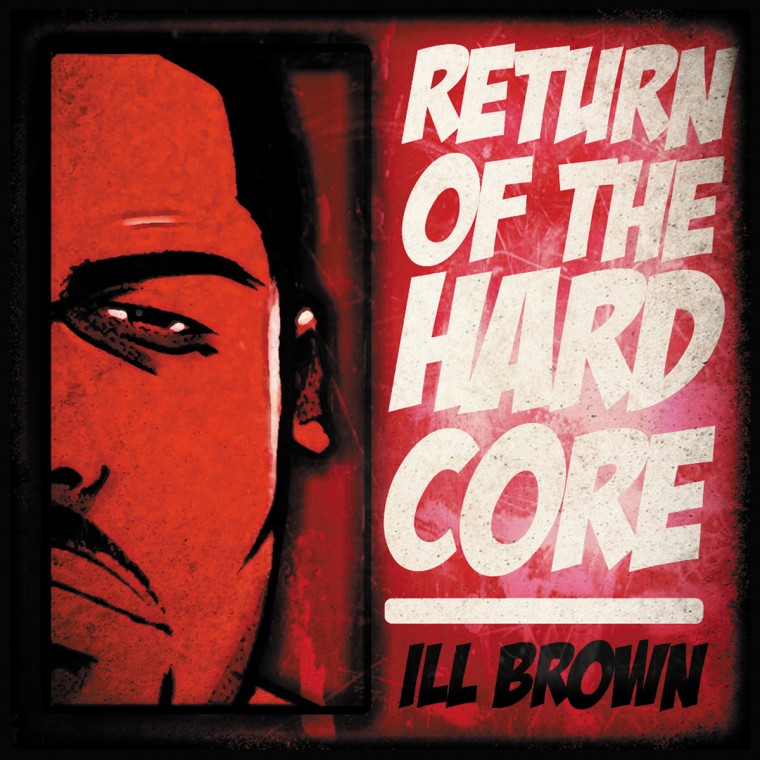 ILL Brown - "Return of the Hardcore" (Release)