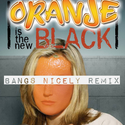 Bangs Nicely - "Oranje is the New Black"