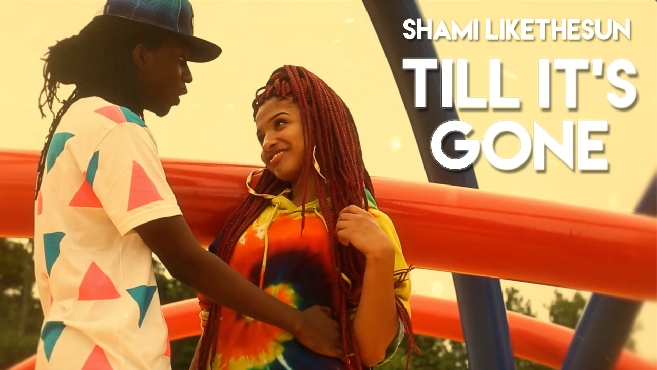 Shami Likethesun - "Till It's Gone" ft. Rainy (Video) | @likethesun60 @ZanderNunnelly