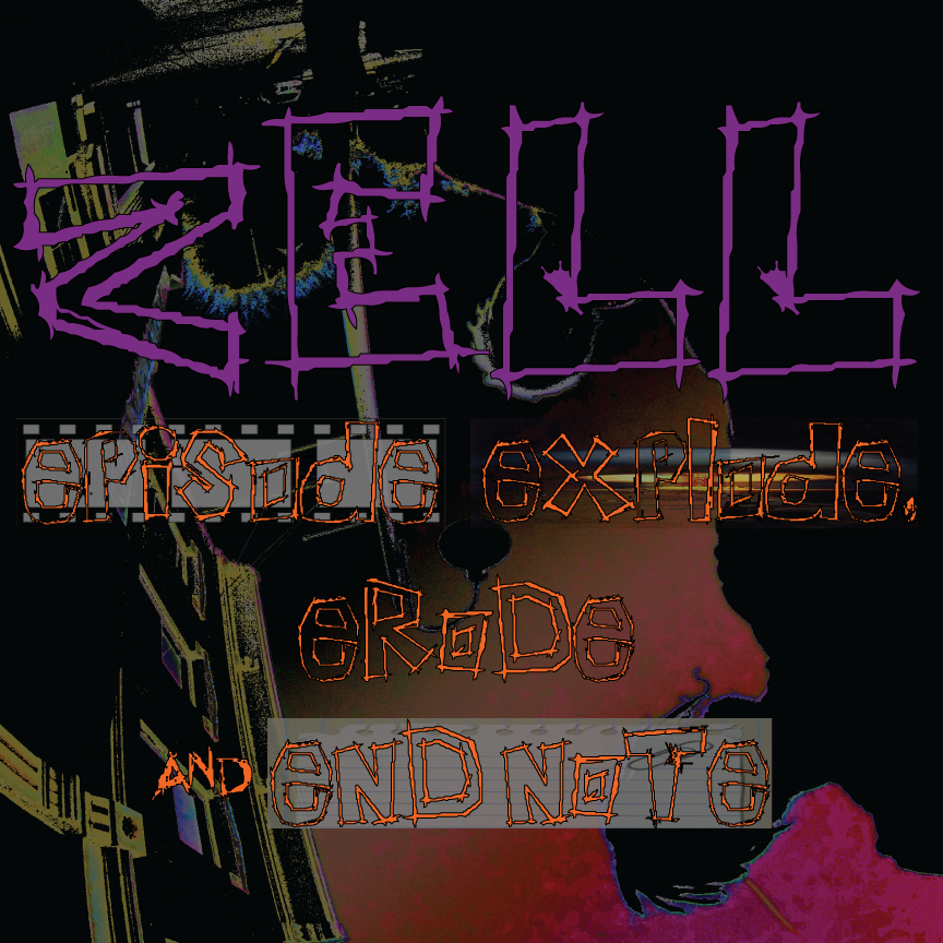 Zell - "Episode Explode, Erode & End Note." (Release) |