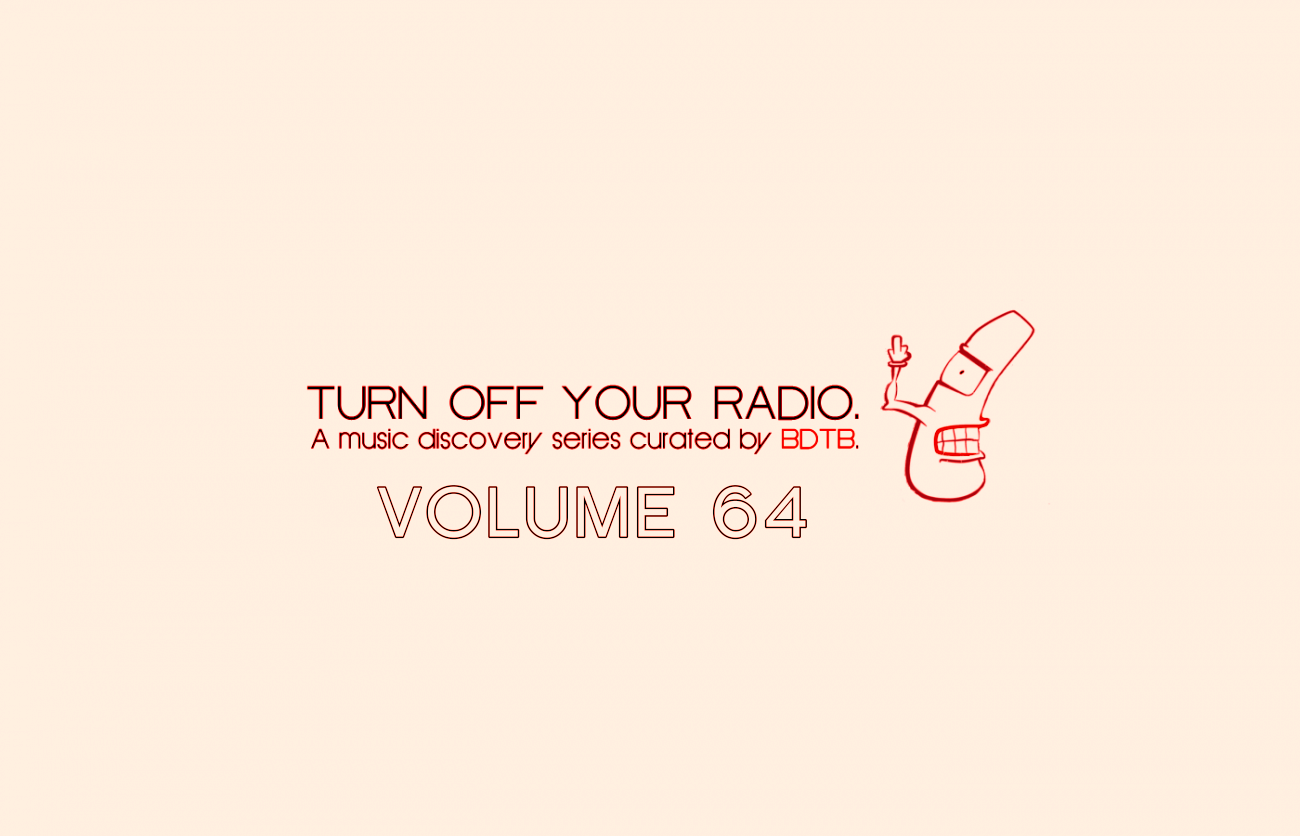 BDTB Presents Turn Off Your Radio, Volume 64 (4/9/16)