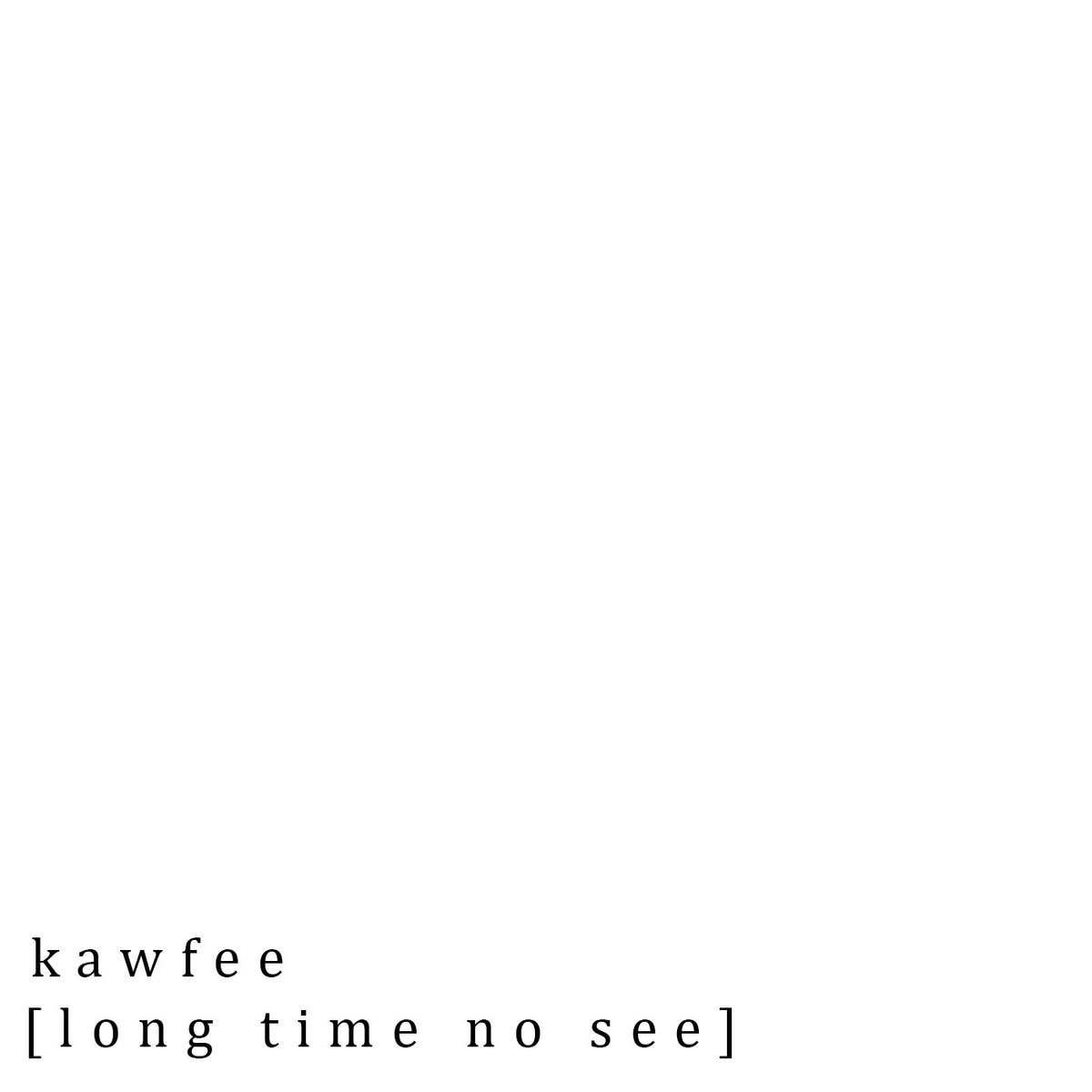 Kawfee - "[long time no see]" (Release)