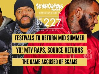 New Old Heads, Episode 227 | Festivals Back This Summer?, The Game & Other Rappers Scamming Artists, Yo! MTV Raps & The Source Returning