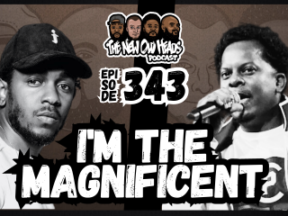 New Old Heads Podcast, Episode 343 | "I'm the magnificent."