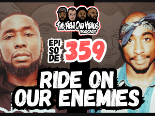 New Old Heads Podcast, Episode 359 | "Ride on my enemies."