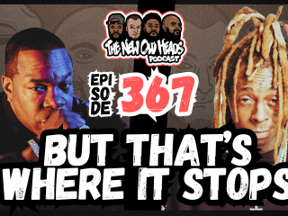 New Old Heads Podcast, Episode 367 | "But that's where it stops."