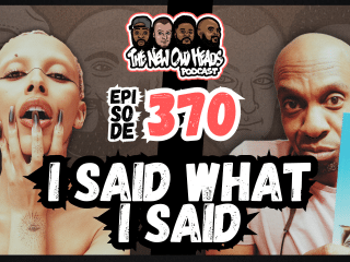 New Old Heads Podcast, Episode 370 | "I said what I said."