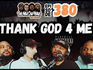 New Old Heads Podcast, Episode 380 | "THank God 4 Me."