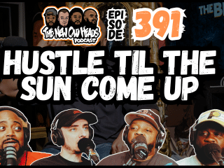 New Old Heads Podcast, Episode 391 | "Hustle til the sun come up."