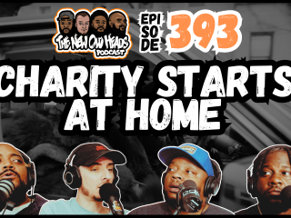New Old Heads Podcast, Episode 393 | "Charity starts at home."